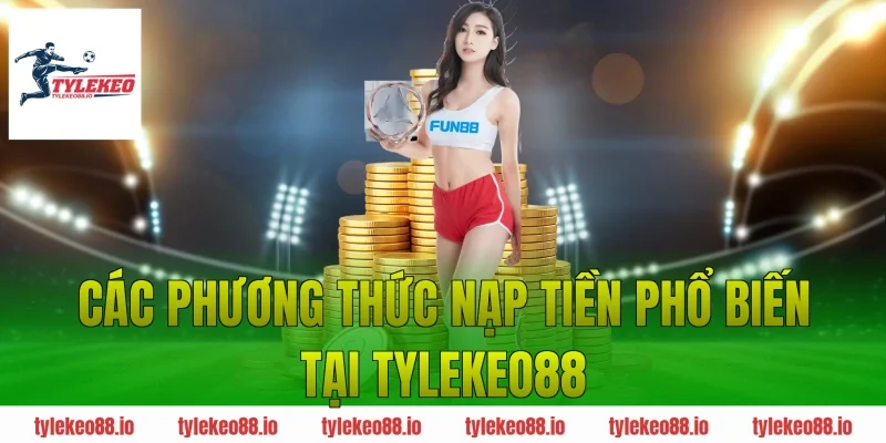 Các phương thức nạp tiền phổ biến tại tylekeo88