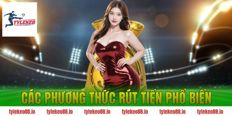 Các Phương Thức Rút Tiền Phổ Biến