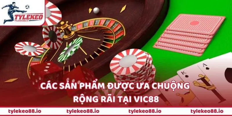 Các sản phẩm được ưa chuộng rộng rãi tại Vic88
