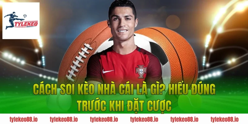 Cách soi kèo nhà cái là gì? Hiểu đúng trước khi đặt cược
