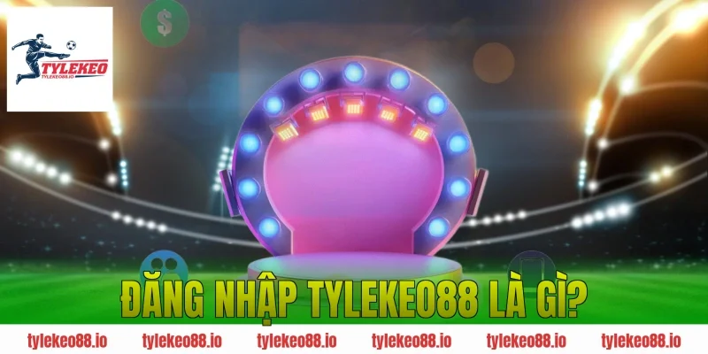 Đăng Nhập Tylekeo88 Là Gì?