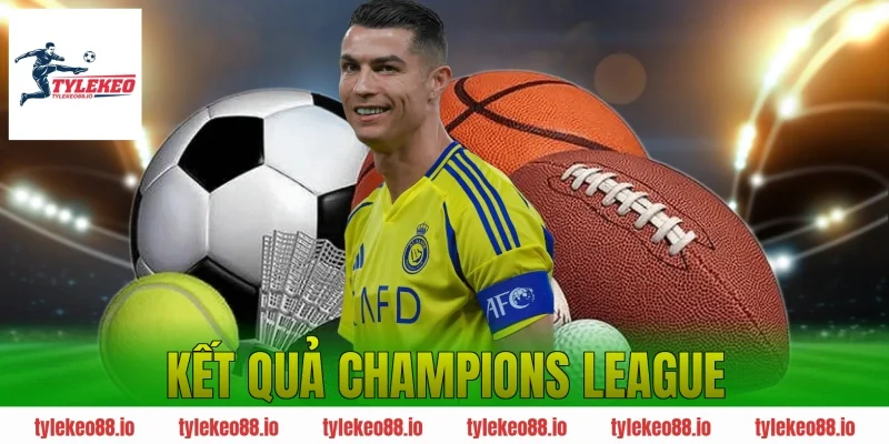 Kết Quả Champions League – Tổng Hợp Tỷ Số Và Kèo Nhà Cái