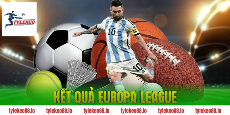 Kết Quả Europa League Hôm Nay – Cập Kèo Nhà Cái Mới Nhất