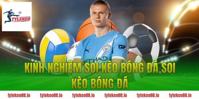 Tổng Hợp Kinh Nghiệm Soi Kèo Bóng Đá Tỷ Lệ Thắng Cao