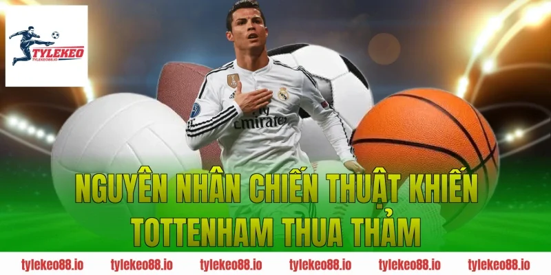 Nguyên nhân chiến thuật khiến Tottenham thua thảm