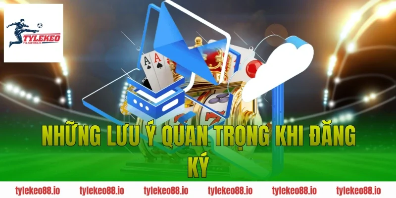 Những Lưu Ý Quan Trọng Khi Đăng Ký