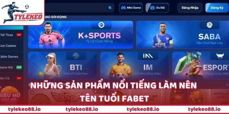Những sản phẩm nổi tiếng làm nên tên tuổi FaBet