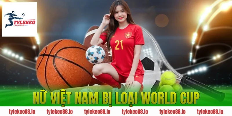Nữ Việt Nam Bị Loại World Cup: Lý Do Đội Tuyển Dừng Bước?