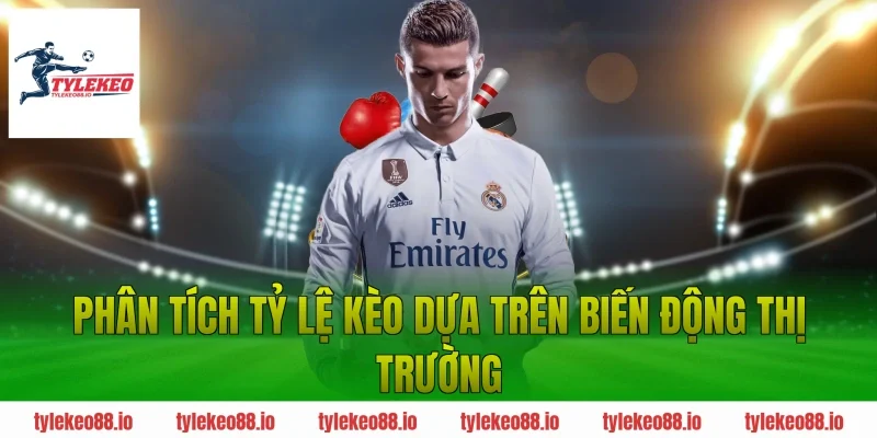 Phân tích tỷ lệ kèo dựa trên biến động thị trường