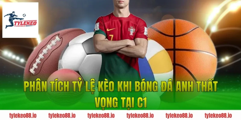 Phân tích tỷ lệ kèo khi bóng đá Anh thất vọng tại C1