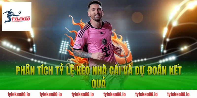 Phân tích tỷ lệ kèo nhà cái và dự đoán kết quả