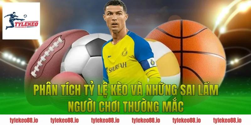 Phân tích tỷ lệ kèo và những sai lầm người chơi thường mắc