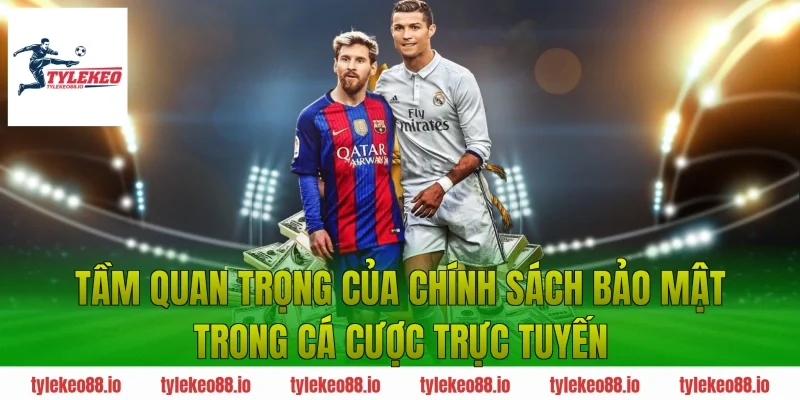 Tầm quan trọng của chính sách bảo mật trong cá cược trực tuyến