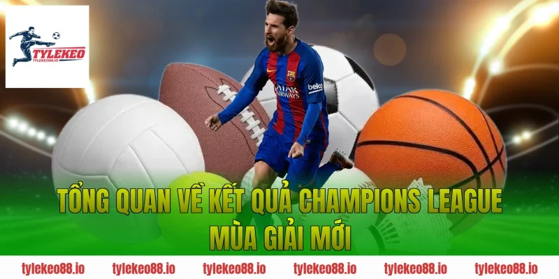 Tổng quan về kết quả Champions League mùa giải mới