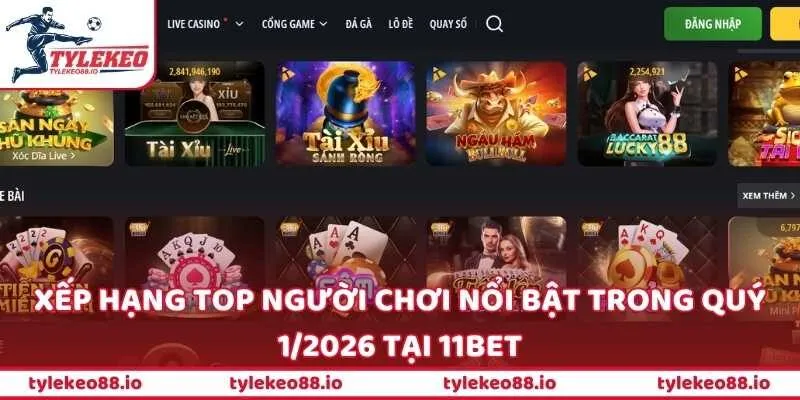 Xếp hạng top người chơi nổi bật trong quý 1/2026 tại 11BET