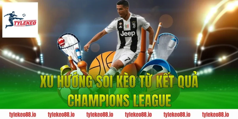 Xu hướng soi kèo từ kết quả Champions League